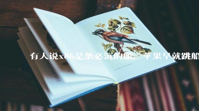 有人说x86是条必沉的船，苹果早就跳船了，微软也有弃船的意图，你怎么看？