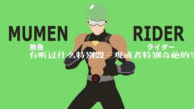有听过什么特别毁三观或者特别奇葩的事情吗？