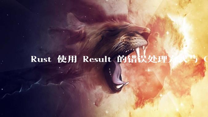 Rust 使用 Result 的错误处理方式与 Golang 使用 error 的方式有什么本质区别？